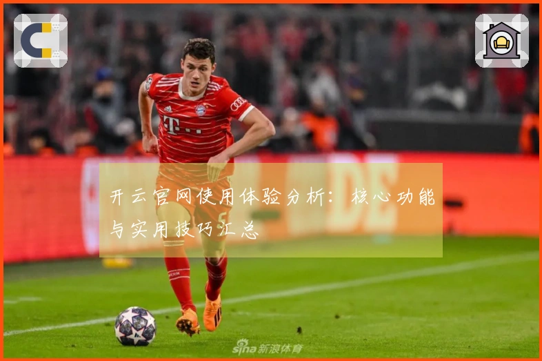 开云官网使用体验分析：核心功能与实用技巧汇总